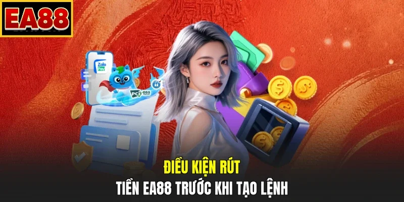 Điều kiện rút tiền EA88 trước khi tạo lệnh