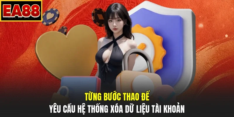 Từng bước thao để yêu cầu hệ thống xóa dữ liệu tài khoản